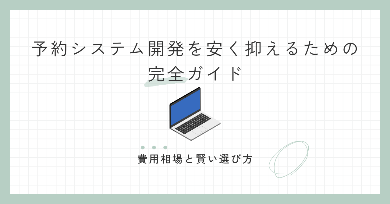 予約システム開発を安く抑えるための完全ガイド|費用相場と賢い選び方